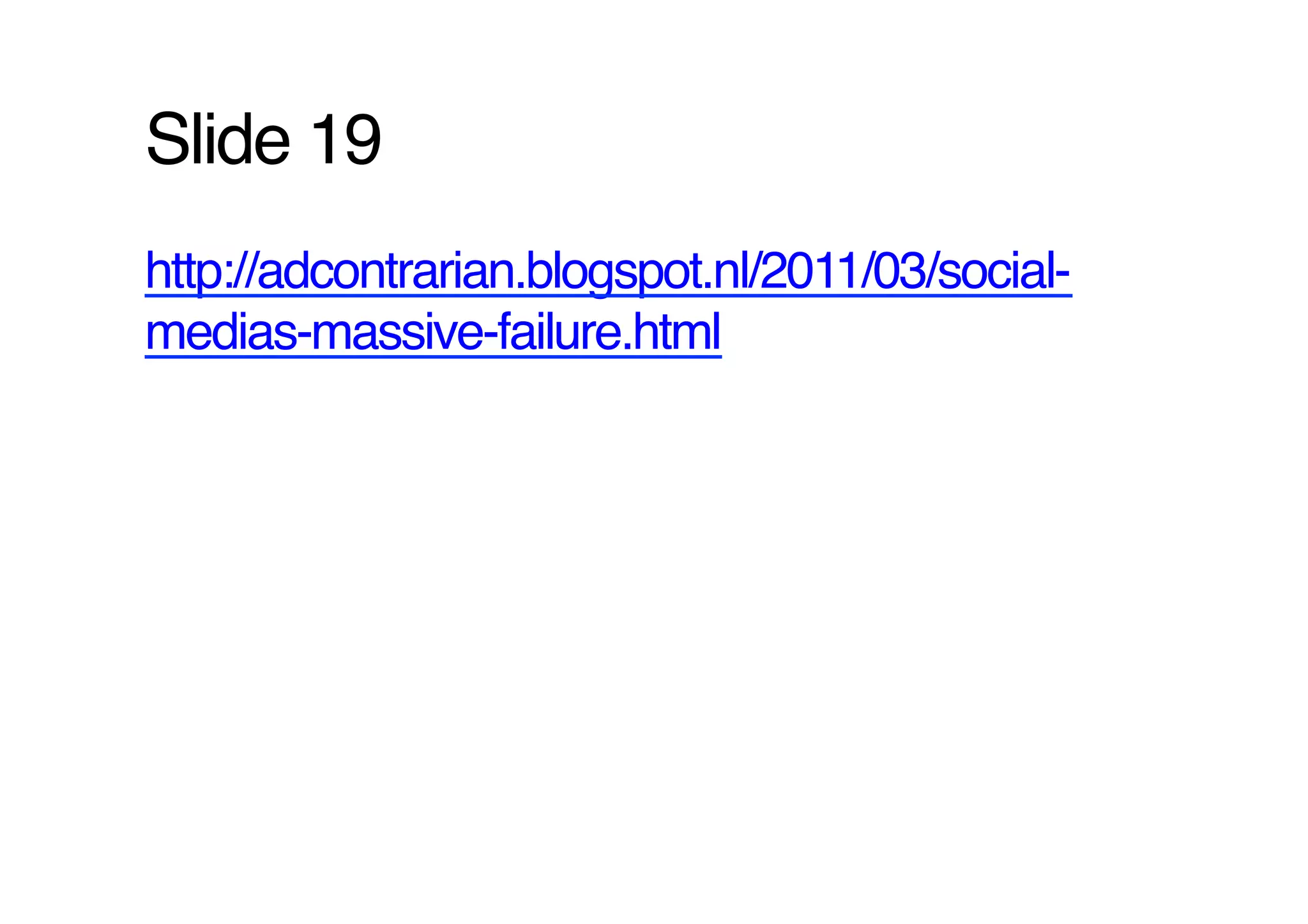 Slide 19!
http://adcontrarian.blogspot.nl/2011/03/social-
medias-massive-failure.html !
 