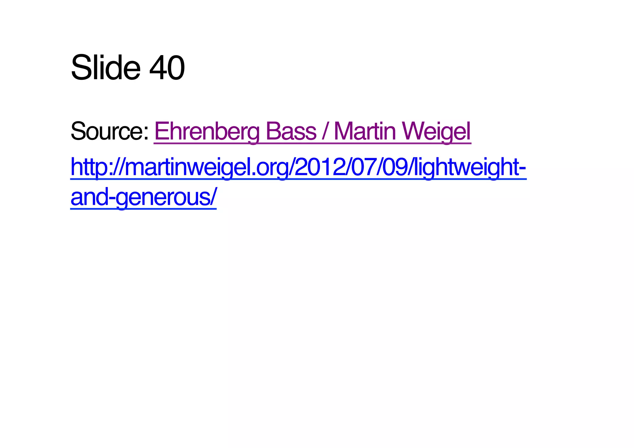 Slide 40!
Source: Ehrenberg Bass / Martin Weigel!
http://martinweigel.org/2012/07/09/lightweight-
and-generous/ !
 