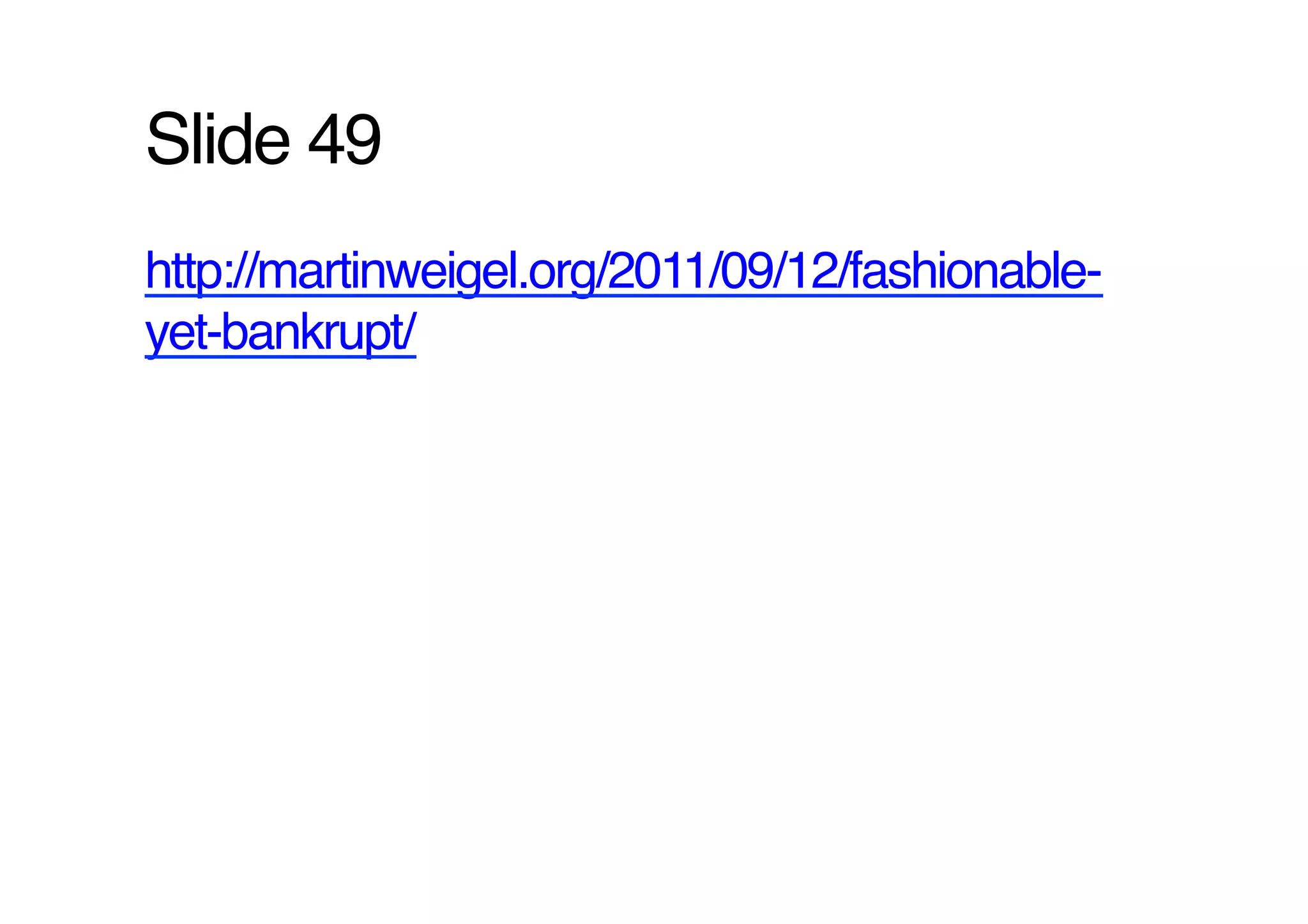 Slide 49!
http://martinweigel.org/2011/09/12/fashionable-
yet-bankrupt/ !
 