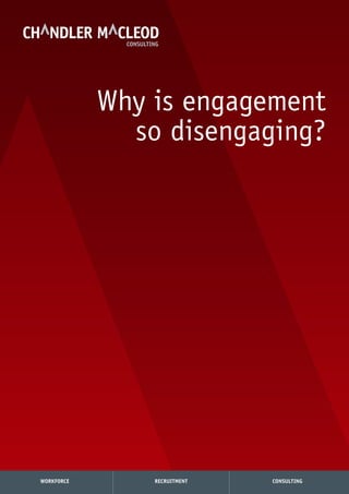 Why is engagement
  so disengaging?




          www.chandlermacleod.com
 