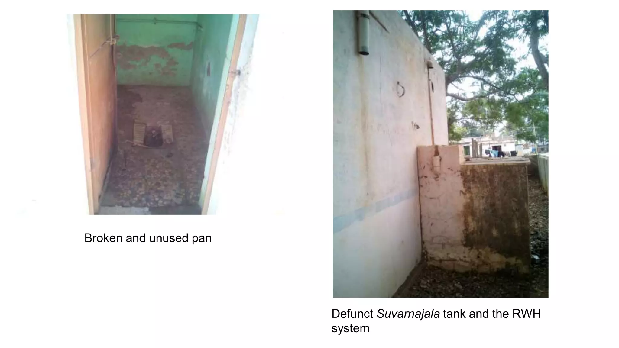Broken and unused pan
Defunct Suvarnajala tank and the RWH
system
 