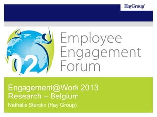 02
Engagement@Work 2013
Research – Belgium
Nathalie Sterckx (Hay Group)

 