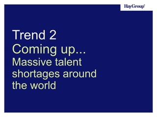 Trend 2
Coming up...
Massive talent
shortages around
the world

 