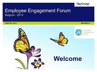 Employee Engagement Forum
Belgium - 2013
JUNE 6th, 2013

BRUSSELS

Welcome

 