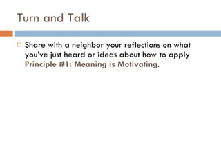Turn and Talk <ul><li>Share with a neighbor your reflections on what you’ve just heard or ideas about how to apply  Princi...