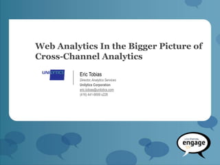 Web Analytics In the Bigger Picture of
Cross-Channel Analytics
          Eric Tobias
          Director, Analytics Services
          Unilytics Corporation
          eric.tobias@unilytics.com
          (416) 441-9009 x228
 