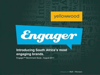 Introducing South Africa’s most
engaging brands.
Engager™ Benchmark Study - August 2011




                                         1
 