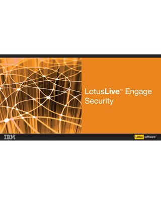 LotusLive Engage
                                        ™


                                Security




IBM LotusLive Engage Security                page 1
 