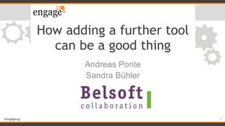 #engageug
How adding a further tool
can be a good thing
Andreas Ponte
Sandra Bühler
1
 
