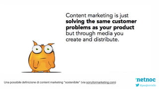 @pasqborriello
Una possibile definizione di content marketing “sostenibile” (via sorryformarketing.com)
 