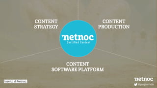 @pasqborriello
CONTENT
STRATEGY
CONTENT
PRODUCTION
CONTENT
SOFTWARE PLATFORM
@pasqborriello
I servizi di Netnoc.
 