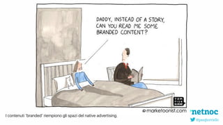 @pasqborriello
I contenuti ‘branded’ riempiono gli spazi del native advertising.
 