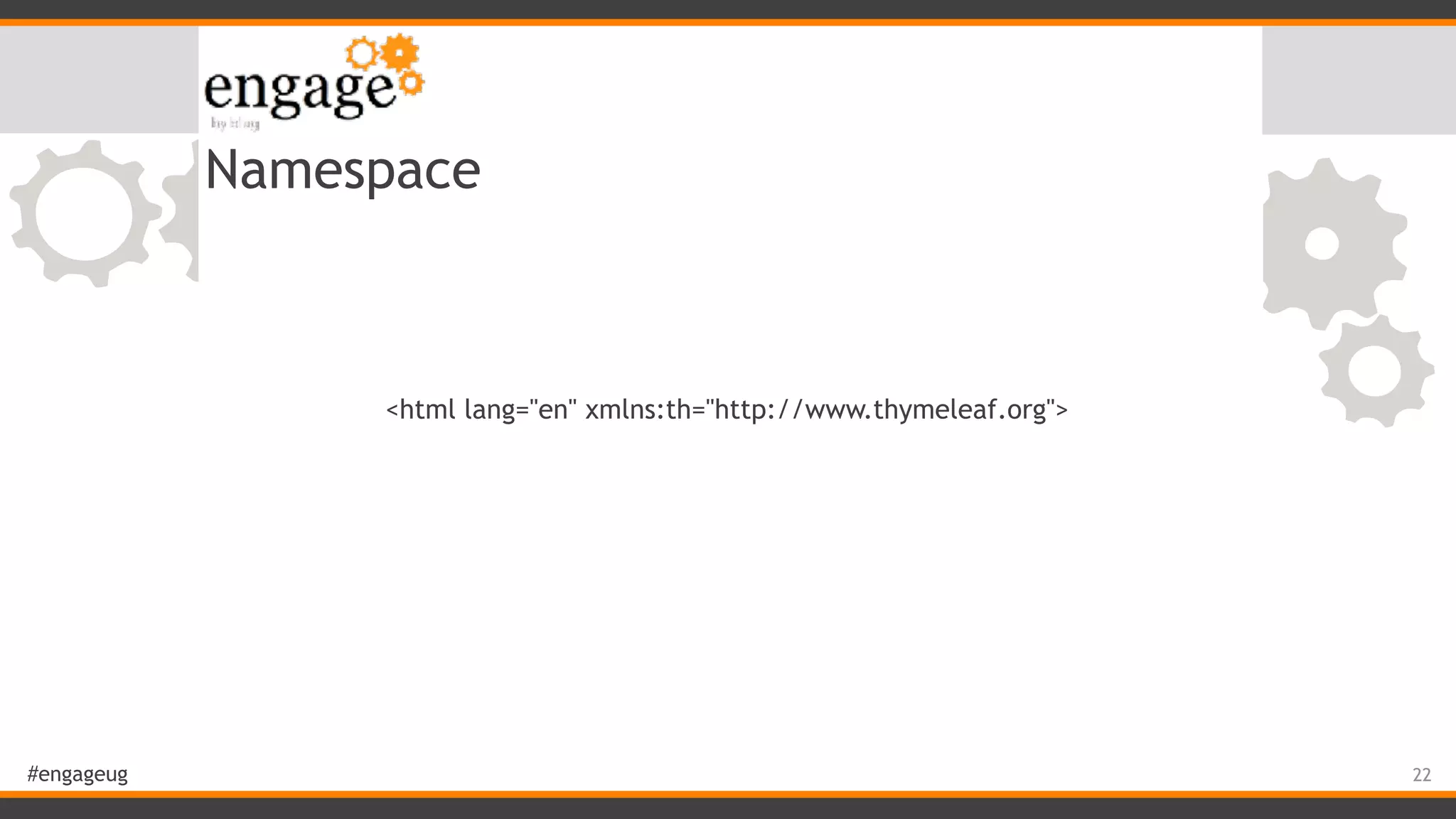 #engageug Namespace 22 <html lang="en" xmlns:th="http://www.thymeleaf.org"> 