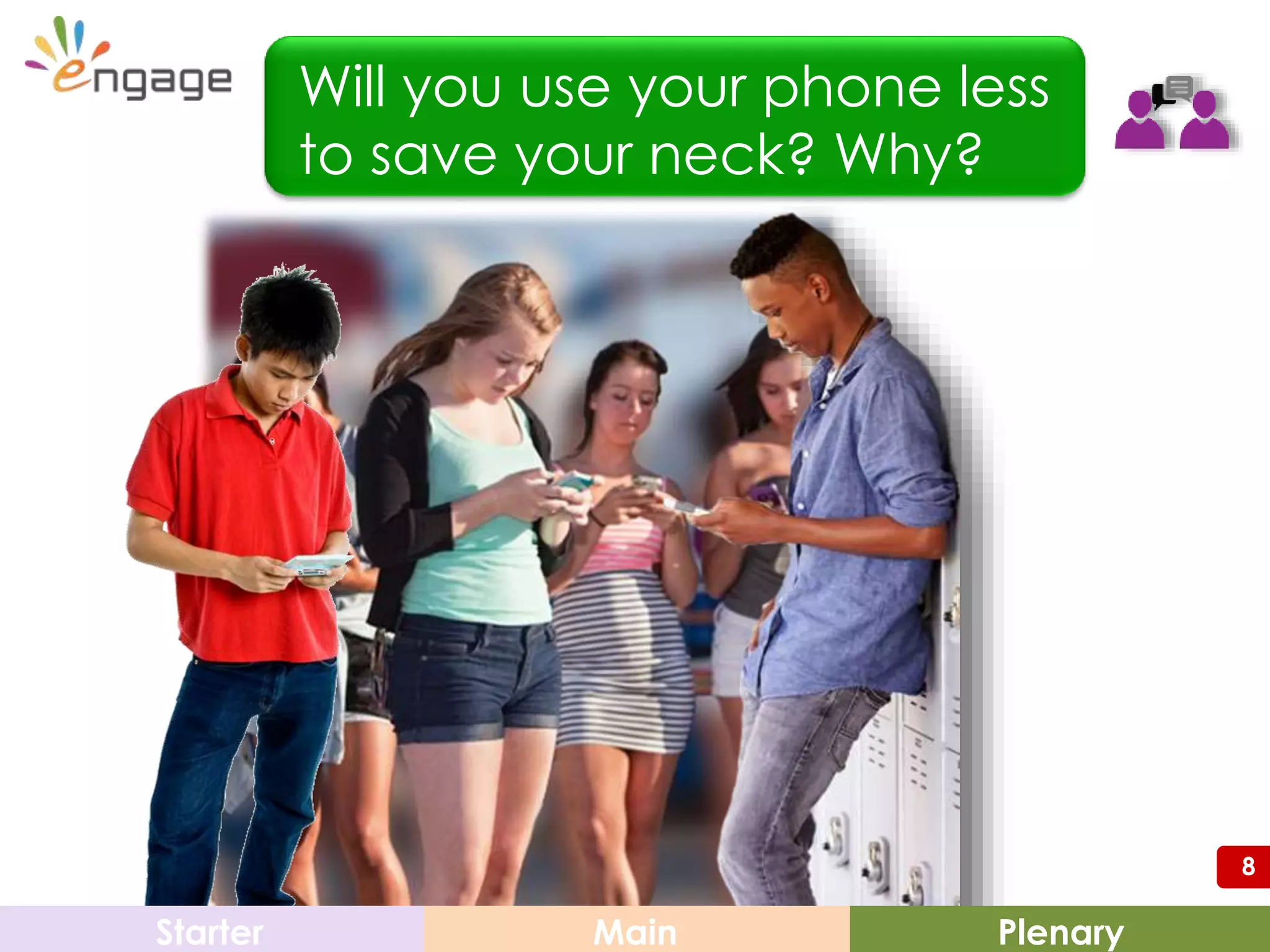 8
Will you use your phone less
to save your neck? Why?
8
PlenaryMainStarter
 