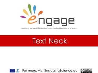 For more, visit EngagingScience.eu
Text Neck
Equipping the Next Generation for Active Engagement in Science
 