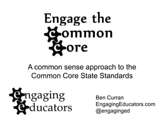 A common sense approach to the
 Common Core State Standards

                  Ben Curran
                  EngagingEducators.com
                  @engaginged
 