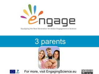 For more, visit EngagingScience.eu
3 parents
Equipping the Next Generation for Active Engagement in Science
 