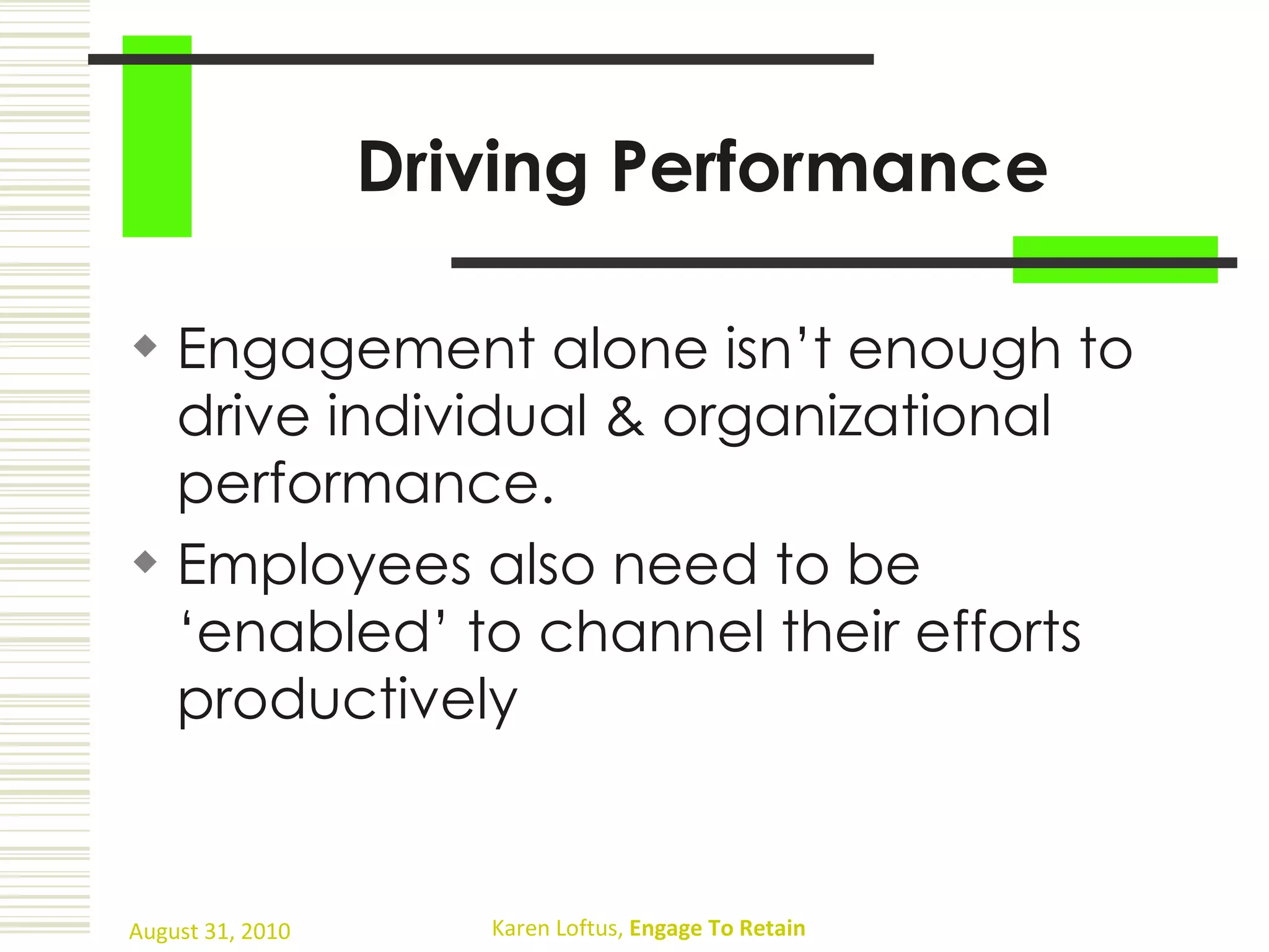 Driving Performance Engagement alone isn’t enough to drive individual & organizational performance. Employees also need to be ‘enabled’ to channel their efforts productively 