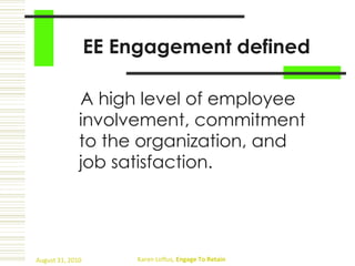 EE Engagement defined A high level of employee involvement, commitment to the organization, and job satisfaction. 