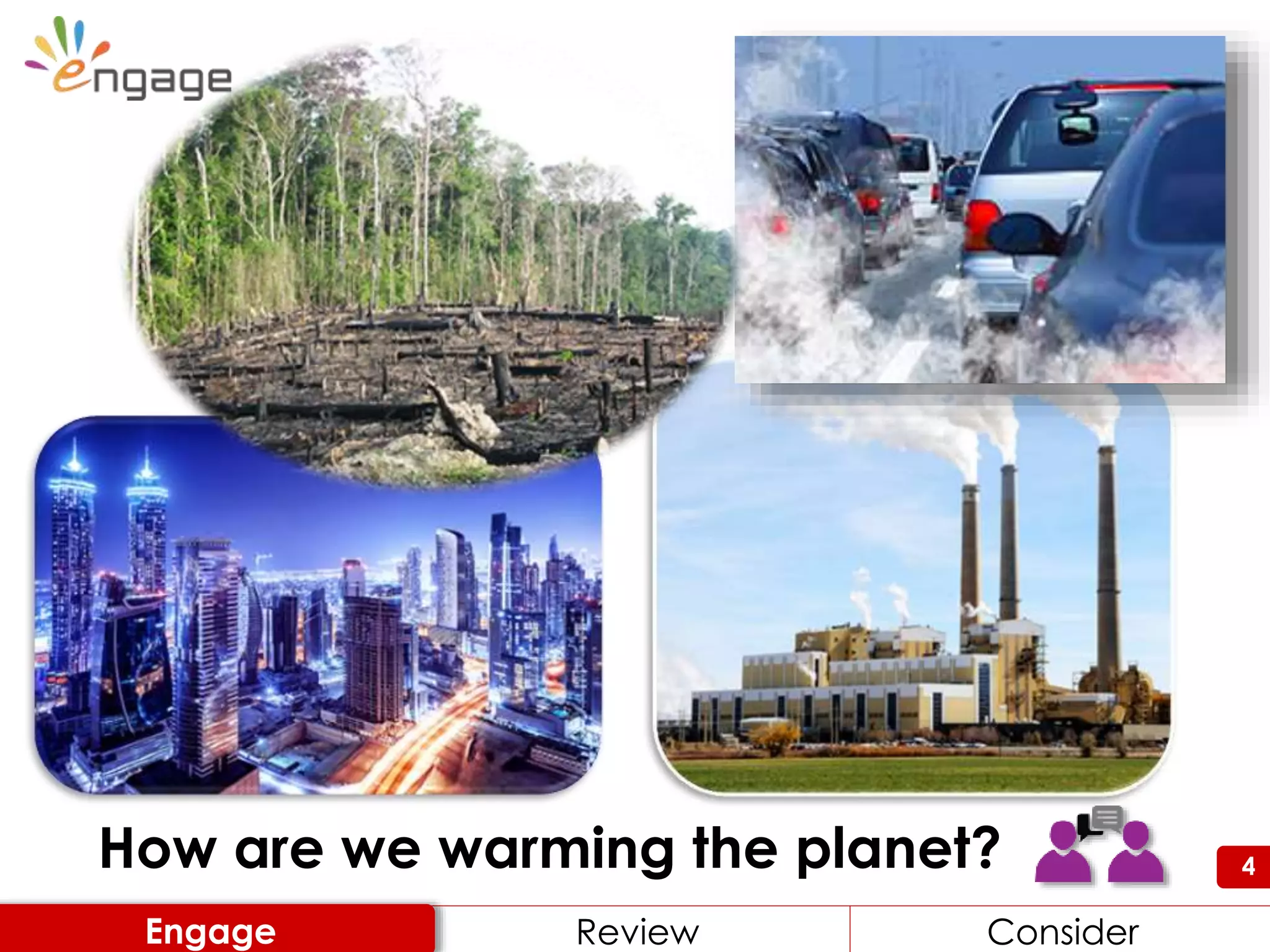 4How are we warming the planet? 4
Review ConsiderEngage
 