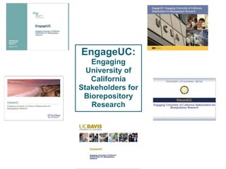 EngageUC:
   Engaging
  University of
   California
Stakeholders for
 Biorepository
   Research
 