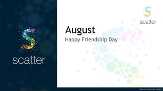 Discover. Distribute. Delight
August
Happy Friendship Day
 