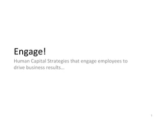 Engage! Human Capital Strategies that engage employees to drive business results… 