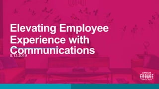 Elevating Employee
Experience with
Communications8.13.2019
 