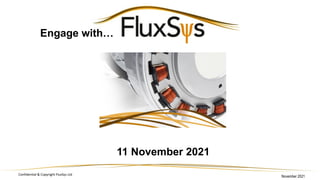 Confidential & Copyright FluxSys Ltd 1
11 November 2021
November 2021
Engage with…
 