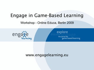 Engage in Game-Based Learning
   Workshop - Online Educa, Berlin 2009




      www.engagelearning.eu
 