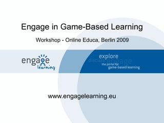 Engage in Game-Based Learning www.engagelearning.eu Workshop - Online Educa, Berlin 2009 