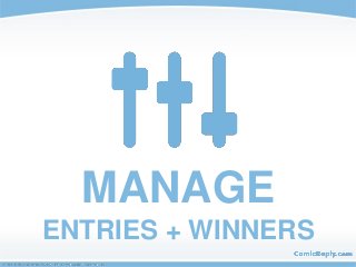 MANAGE
ENTRIES + WINNERS
 