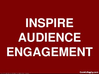 INSPIRE
AUDIENCE
ENGAGEMENT
 