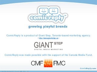 ComicReply is a product of Giant Step, Toronto-based marketing agency.
( http://www.giantstep.ca )
ComicReply was made pos...