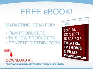 FREE eBOOK!
MARKETING IDEAS FOR:
• FILM PRODUCERS
• TV SHOW PRODUCERS
• CONTENT DISTRIBUTORS
DOWNLOAD AT:
http://www.comic...