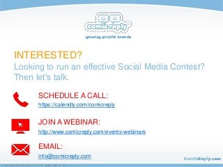 INTERESTED?
Looking to run an effective Social Media Contest?
Then let's talk.
SCHEDULE A CALL:
https://calendly.com/comic...