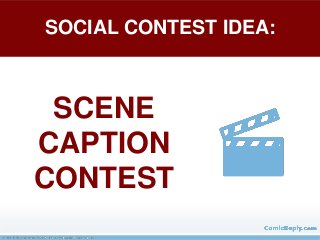 SCENE
CAPTION
CONTEST
SOCIAL CONTEST IDEA:
 