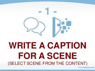 WRITE A CAPTION
FOR A SCENE
(SELECT SCENE FROM THE CONTENT)
- 1 -
 