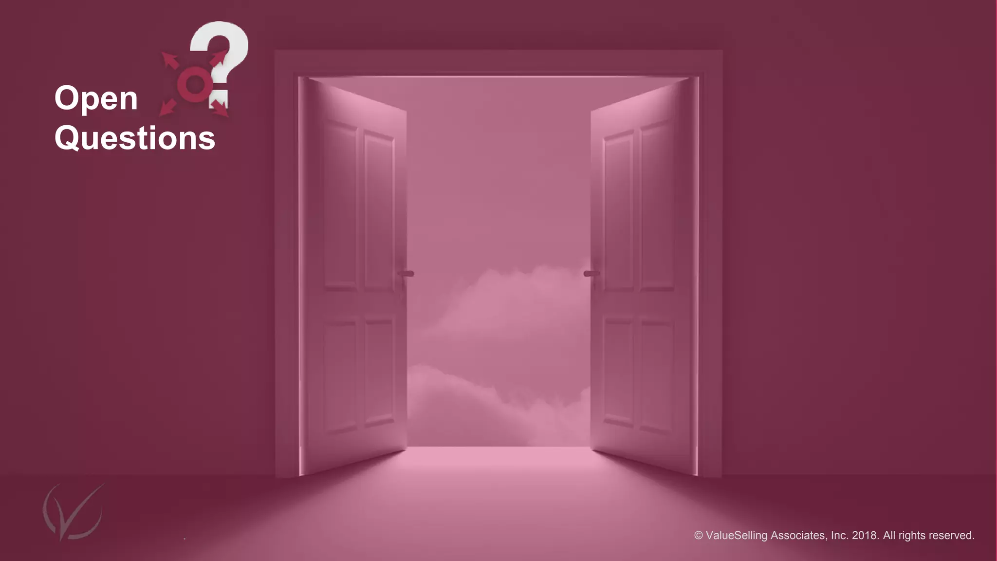 Open
Questions
. © ValueSelling Associates, Inc. 2018. All rights reserved.
 