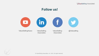 Follow us!
ValueSelling-
Associates
ValueSellingAssoc ValueSelling
Associates
@Valuselling
© ValueSelling Associates, Inc. 2018. All rights reserved.
 
