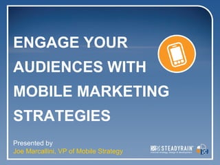 ENGAGE YOUR
AUDIENCES WITH
MOBILE MARKETING
STRATEGIES
Presented by
Joe Marcallini, VP of Mobile Strategy
 