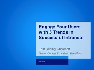 Tom Resing, Microsoft
Senior Content Publisher, SharePoint
4/29/2016
Engage Your Users
with 3 Trends in
Successful Intranets
 