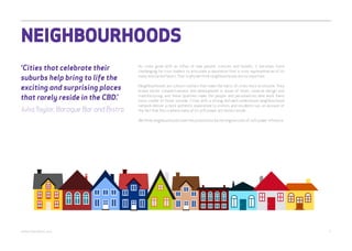 NEIGHBOURHOODS 
As cities grow with an influx of new people, cultures and beliefs, it becomes more 
challenging for civic leaders to articulate a reputation that is truly representative of its 
many and varied facets. That is why we think neighbourhoods are so important. 
Neighbourhoods are culture-clusters that make the fabric of cities more accessible. They 
breed sector competitiveness and development in areas of retail, creative design and 
manufacturing, and these qualities make the people and personalities who work there 
more visible to those outside. Cities with a strong and well-understood neighbourhood 
network deliver a more authentic experience to visitors and residents too, on account of 
the fact that this is where many of its soft power attributes reside. 
We think neighbourhoods have the potential to be the engine room of soft power influence. 
‘Cities that celebrate their 
suburbs help bring to life the 
exciting and surprising places 
that rarely reside in the CBD.’ 
Julia Taylor, Baroque Bar and Bistro 
webershandwick.asia 7 
 