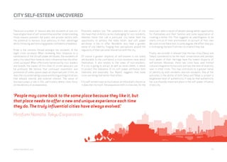CITY SELF-ESTEEM UNCOVERED 
There are a number of reasons why the residents of one city 
have a higher level of self-esteem than another. Understanding 
those reasons presents the public and private sectors with 
the potential to harness local advocacy to their advantage 
whilst fostering and nurturing greater confidence elsewhere. 
Pride is the common thread amongst the residents of the 
eight cities surveyed. When reviewing their response to a 
combination of the 16 soft power attributes, the residents of 
every city rated their home as more influential than the other 
cities surveyed. When effectively harnessed by civic leaders 
and brands, the impact of this level of citizen advocacy can 
be profound. We believe that continued investment and 
promotion of urban spaces plays an important part in this, as 
does the city undertaking unique and distinguishing initiatives 
that elevate internal and external interest. The sense of 
discovery plays a role in this, particularly where cities focus 
on the delivery of an experience. 
Proximity matters too. The complexity and nuances of city 
life mean that visibility can be challenging for non-residents, 
whereas those that call a particular city home have the 
opportunity to witness the many facets and soft power 
attributes it has to offer. Residents also have a greater 
sense of city identity, forging their perceptions around the 
regularity of their personal interaction with the city. 
Of course a greater disparity of self-esteem is not solely 
attributable to the confidence a city’s residents have about 
themselves. It also relates to the views of non-residents. 
If a city is going to attract as well as retain talent, it needs 
to project the relevance of its soft power attributes both 
internally and externally. Our Report suggests that some 
cities are doing that better than others. 
City self-esteem says as much about an individual’s choices as 
it does the city itself. The population shift in cities has, for the 
most part, been a result of people seeing better opportunity 
for themselves and their families and some expectation of 
creating a better life. That suggests an unwillingness to be 
overly critical of their environment on account of their own 
decision to live there and, to some degree, the effort they put 
in to drawing the best from the city in which they live. 
Finally, we consider it relevant that the two cities (Seoul and 
Tokyo) considered to be the most conservative and perhaps 
most aware of their heritage have the lowest disparity of 
self-esteem. Moreover, these two cities have seen limited 
cultural integration historically and lack the level of diversity 
seen in other cities. This may contribute to a greater sense 
of identity by both residents and non-residents. One of the 
outcomes is the ability of both Seoul and Tokyo to project a 
heightened level of authenticity. It may be that authenticity 
has a profoundly important place in the soft power influence 
of any city. 
‘People may come back to the same place because they like it, but 
that place needs to offer a new and unique experience each time 
they do. The truly influential cities have always evolved.’ 
Hirofumi Nomoto, Tokyu Corporation 
webershandwick.asia 73 
 