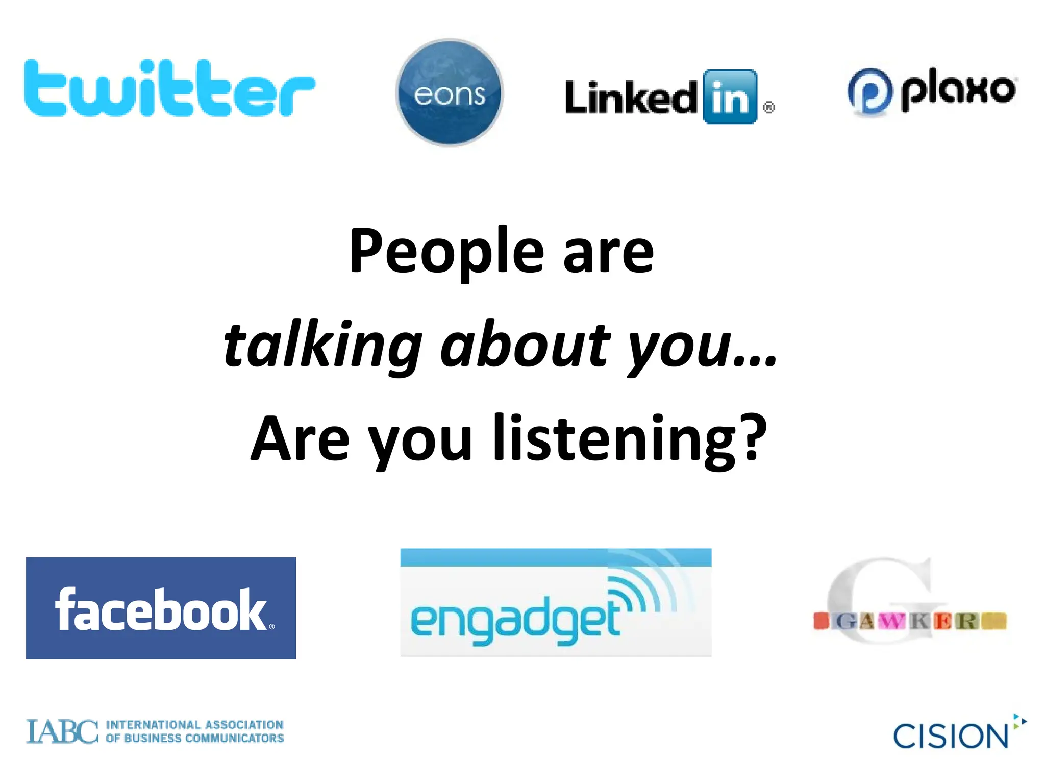People are  talking about you…  Are you listening? 