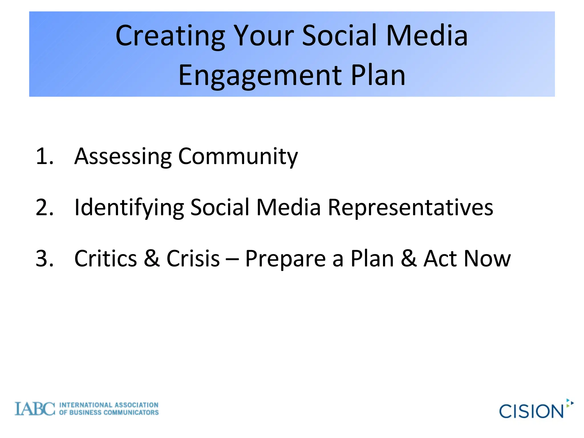 Creating Your Social Media Engagement Plan Assessing Community Identifying Social Media Representatives Critics & Crisis – Prepare a Plan & Act Now 