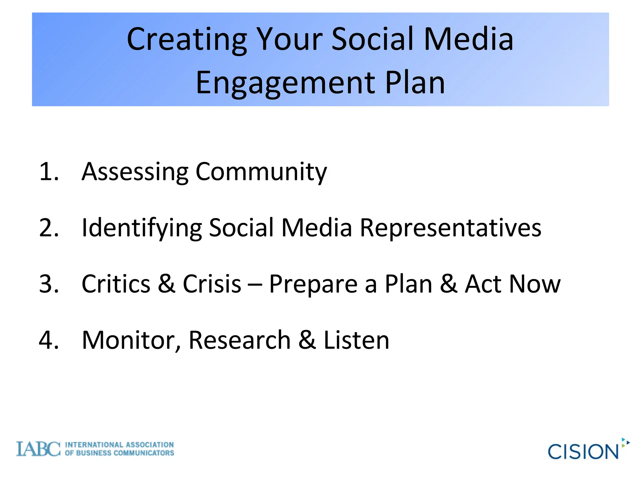 Creating Your Social Media Engagement Plan Assessing Community Identifying Social Media Representatives Critics & Crisis – Prepare a Plan & Act Now Monitor, Research & Listen 