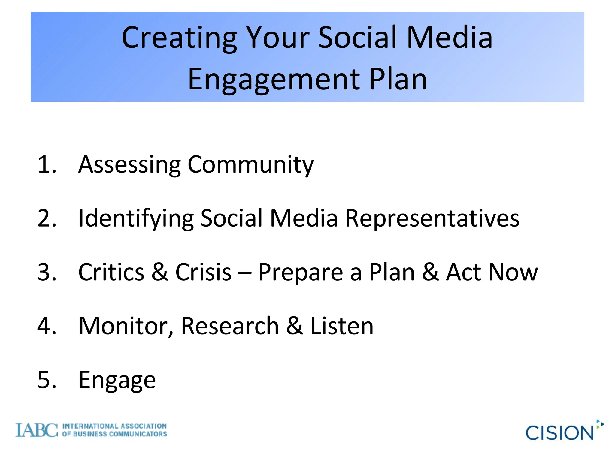 Creating Your Social Media Engagement Plan Assessing Community Identifying Social Media Representatives Critics & Crisis – Prepare a Plan & Act Now Monitor, Research & Listen Engage 