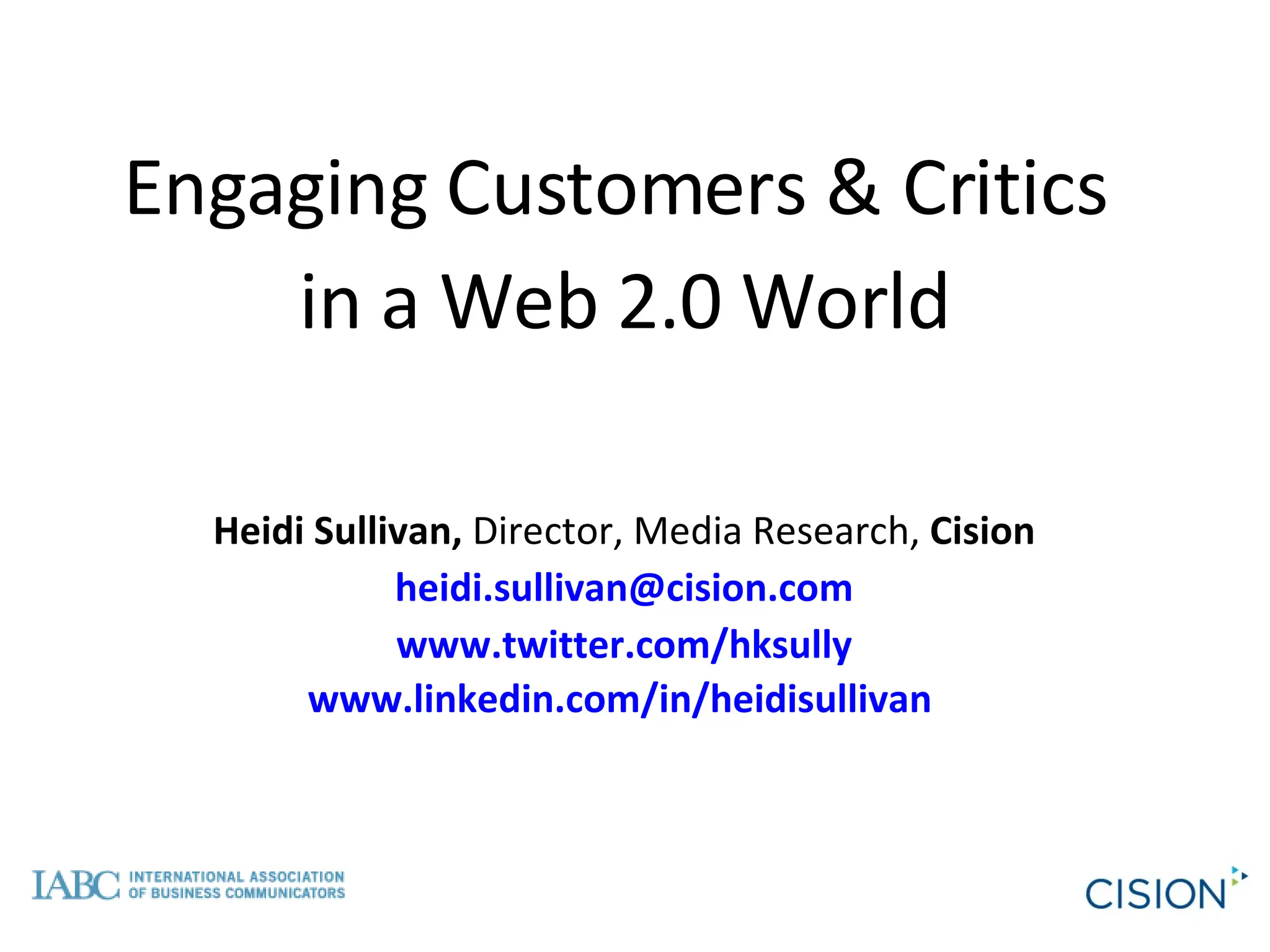 Engaging Customers & Critics  in a Web 2.0 World Heidi Sullivan,  Director, Media Research,  Cision [email_address] www.twitter.com/hksully www.linkedin.com/in/heidisullivan   