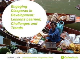 Title Sub-title Engaging Diasporas in Development: Lessons Learned, Challenges and Trends  Leila Rispens-Noel, Programme Officer December 2, 2008 
